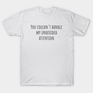 My Undivided Attention T-Shirt